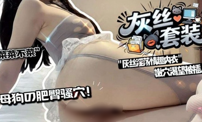 菜菜不菜 母狗の肥臀骚穴 灰丝淫荡情趣内衣 嫩穴渴望被插入